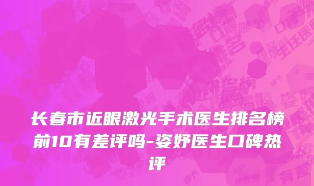 长春市近眼激光手术医生排名榜前10有差评吗-姿妤医生口碑热评