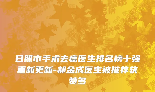 日照市手术去痣医生排名榜十强重新更新-郝金成医生被推荐获赞多