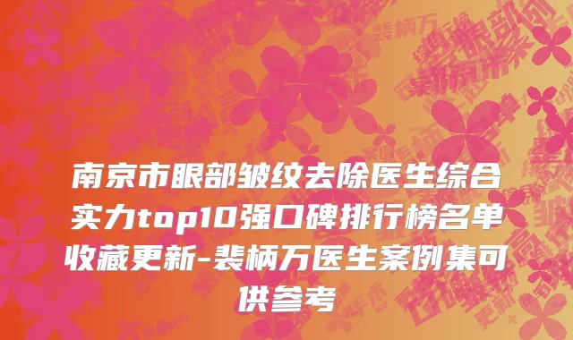 南京市眼部皱纹去除医生综合实力top10强口碑排行榜名单收藏更新-裴柄万医生案例集可供参考