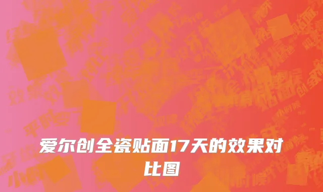 爱尔创全瓷贴面17天的效果对比图