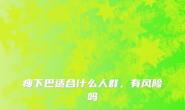 瘦下巴适合什么人群，有风险吗