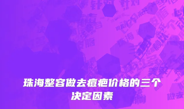 珠海整容做去痘疤价格的三个决定因素