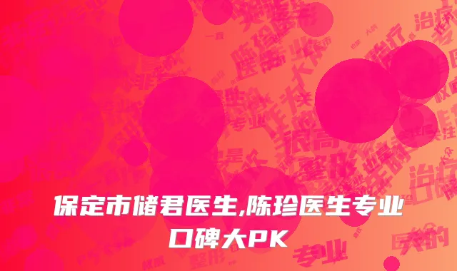 保定市储君医生,陈珍医生专业口碑大PK