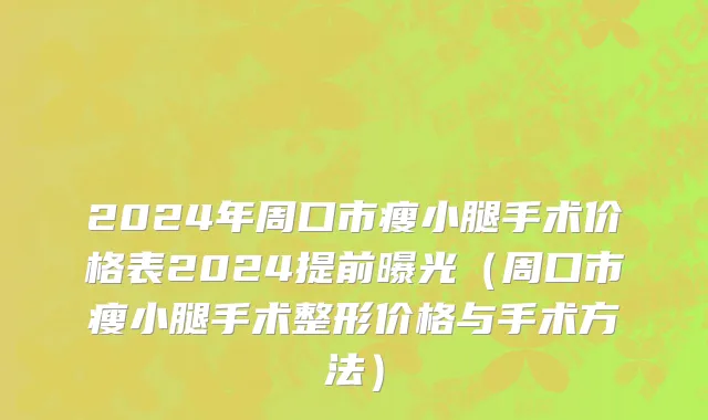 2024年周口市瘦小腿手术价格表2024提前曝光（周口市瘦小腿手术整形价格与手术方法）