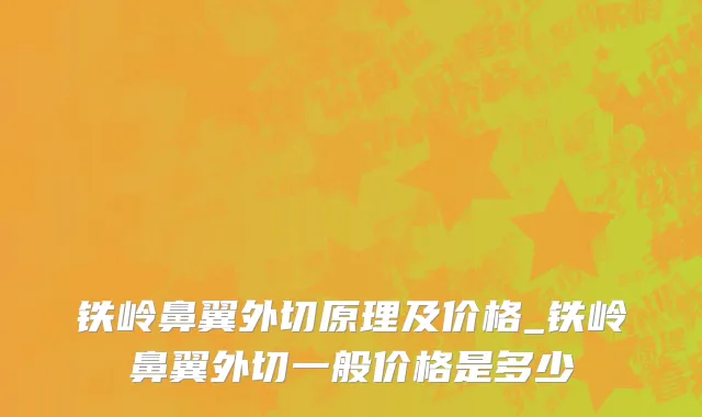 铁岭鼻翼外切原理及价格_铁岭鼻翼外切一般价格是多少