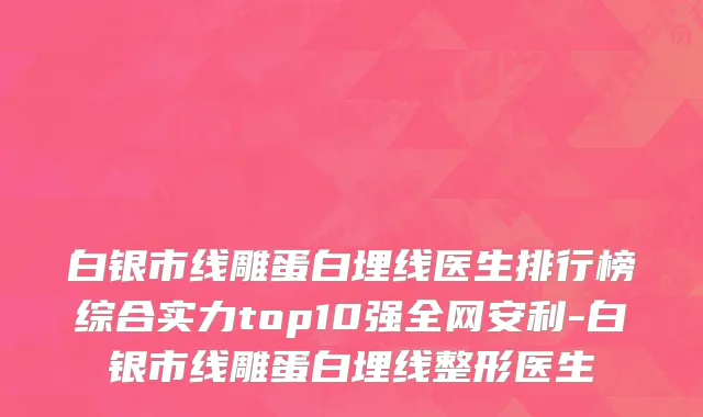 白银市线雕蛋白埋线医生排行榜综合实力top10强全网安利-白银市线雕蛋白埋线整形医生