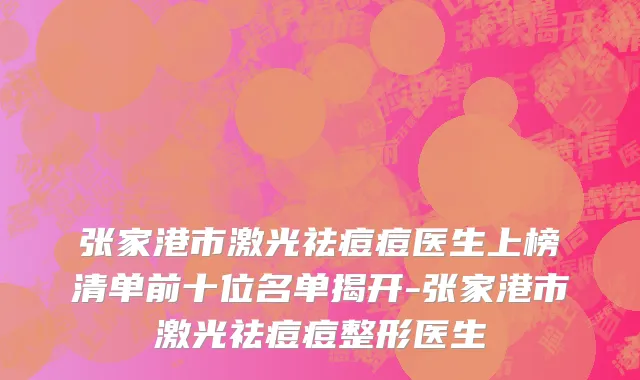 张家港市激光祛痘痘医生上榜清单前十位名单揭开-张家港市激光祛痘痘整形医生