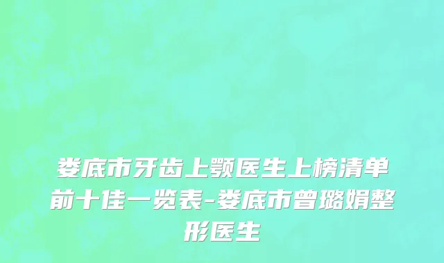 娄底市牙齿上颚医生上榜清单前十佳一览表-娄底市曾璐娟整形医生