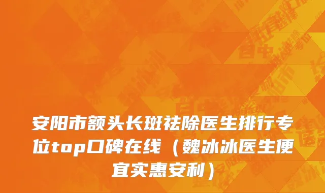 安阳市额头长斑祛除医生排行专位top口碑在线（魏冰冰医生便宜实惠安利）