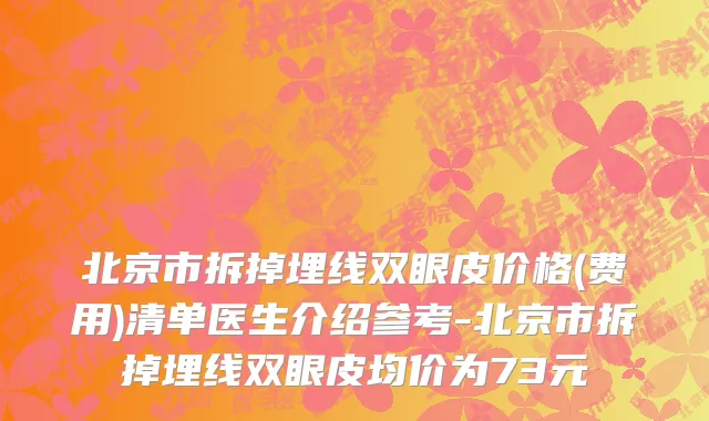 北京市拆掉埋线双眼皮价格(费用)清单医生介绍参考-北京市拆掉埋线双眼皮均价为73元