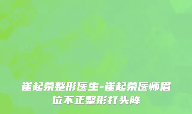 崔起荣整形医生-崔起荣医师眉位不正整形打头阵