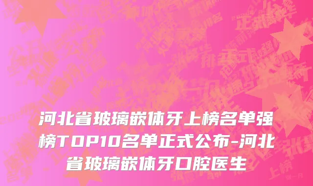 河北省玻璃嵌体牙上榜名单强榜TOP10名单正式公布-河北省玻璃嵌体牙口腔医生