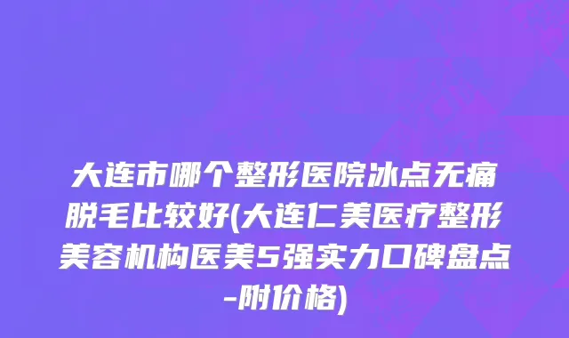 大连市哪个整形医院冰点无痛脱毛比较好(大连仁美医疗整形美容机构医美5强实力口碑盘点-附价格)