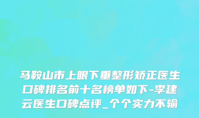 马鞍山市上眼下垂整形矫正医生口碑排名前十名榜单如下-李建云医生口碑点评_个个实力不输