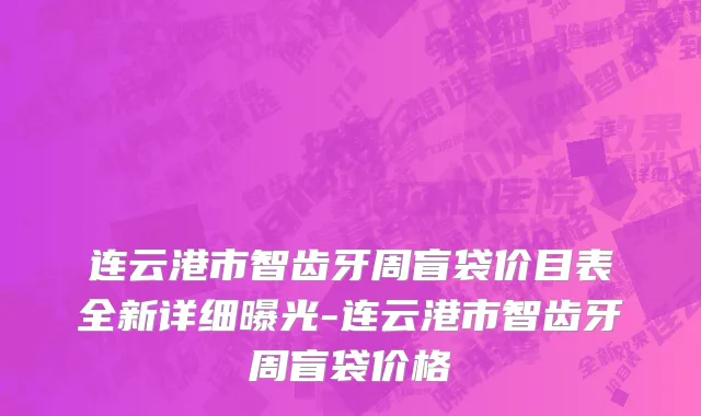 连云港市智齿牙周盲袋价目表全新详细曝光-连云港市智齿牙周盲袋价格