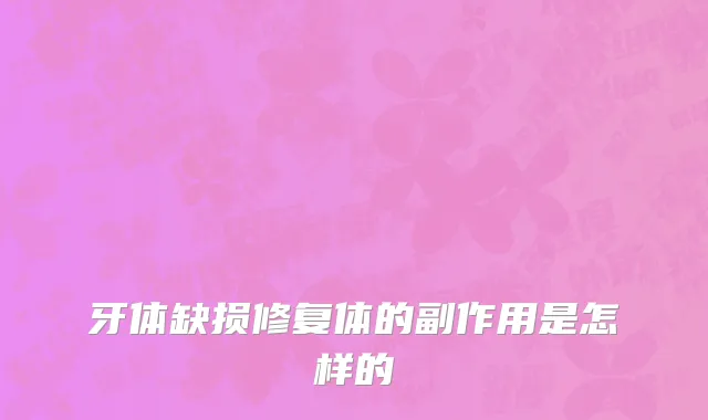 牙体缺损修复体的副作用是怎样的