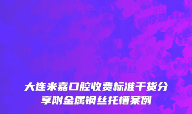 大连米嘉口腔收费标准干货分享附金属钢丝托槽案例