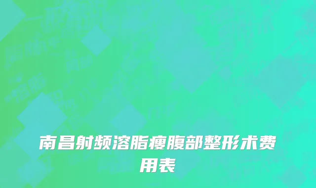 南昌射频溶脂瘦腹部整形术费用表