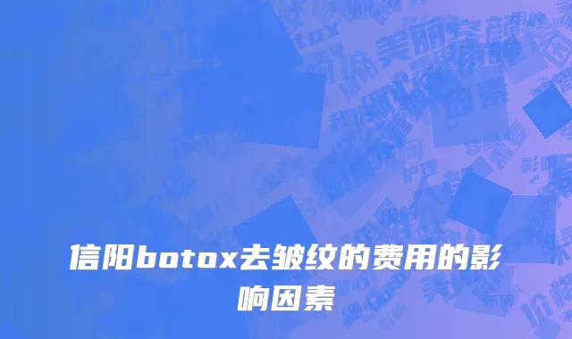 信阳botox去皱纹的费用的影响因素