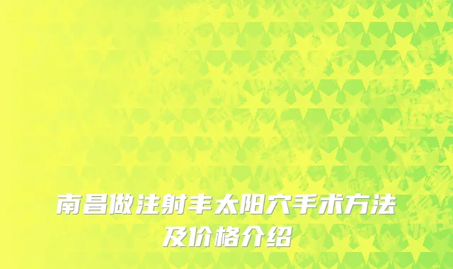 南昌做注射丰太阳穴手术方法及价格介绍