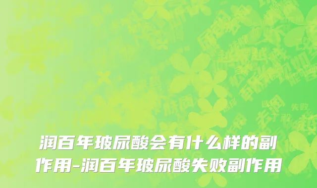 润百年玻尿酸会有什么样的副作用-润百年玻尿酸失败副作用