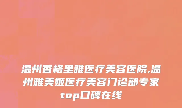 温州香格里雅医疗美容医院,温州雅美姬医疗美容门诊部专家top口碑在线