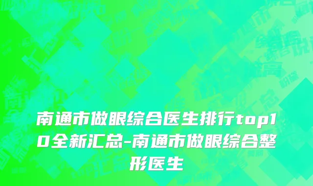 南通市做眼综合医生排行top10全新汇总-南通市做眼综合整形医生