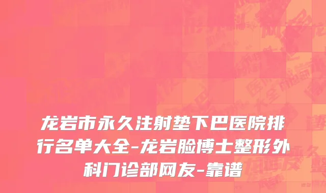 龙岩市永久注射垫下巴医院排行名单大全-龙岩脸博士整形外科门诊部网友-靠谱