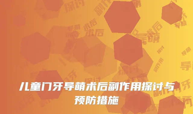 儿童门牙导萌术后副作用探讨与预防措施