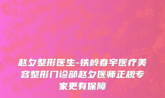 赵夕整形医生-铁岭春宇医疗美容整形门诊部赵夕医师正规专家更有保障