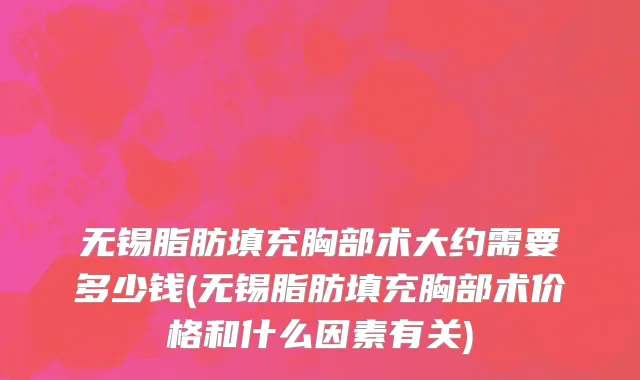 无锡脂肪填充胸部术大约需要多少钱(无锡脂肪填充胸部术价格和什么因素有关)