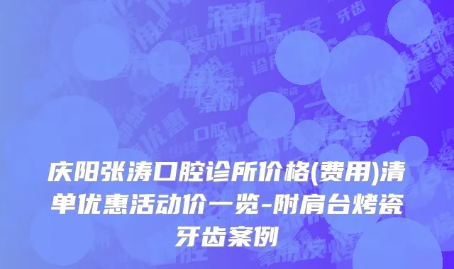 庆阳张涛口腔诊所价格(费用)清单优惠活动价一览-附肩台烤瓷牙齿案例