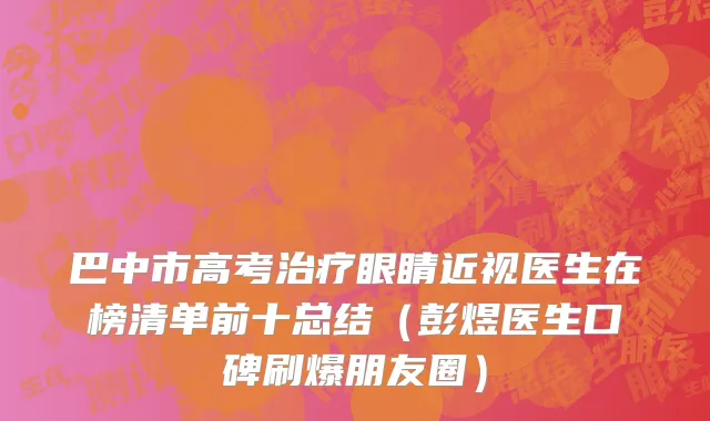 巴中市高考治疗眼睛近视医生在榜清单前十总结（彭煜医生口碑刷爆朋友圈）