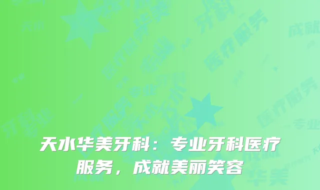天水华美牙科：专业牙科医疗服务，成就美丽笑容