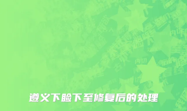 遵义下睑下至修复后的处理