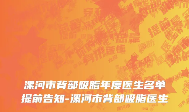 漯河市背部吸脂年度医生名单提前告知-漯河市背部吸脂医生