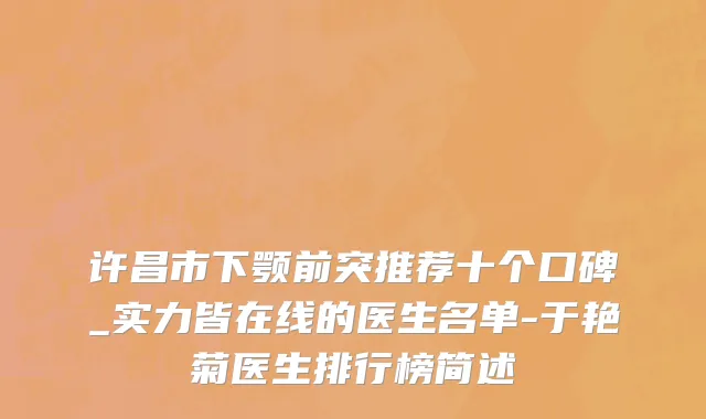 许昌市下颚前突推荐十个口碑_实力皆在线的医生名单-于艳菊医生排行榜简述