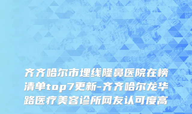 齐齐哈尔市埋线隆鼻医院在榜清单top7更新-齐齐哈尔龙华路医疗美容诊所网友认可度高