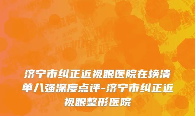 济宁市纠正近视眼医院在榜清单八强深度点评-济宁市纠正近视眼整形医院