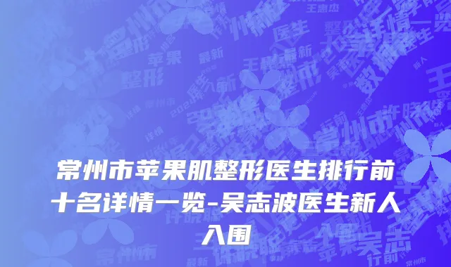 常州市苹果肌整形医生排行前十名详情一览-吴志波医生新人入围
