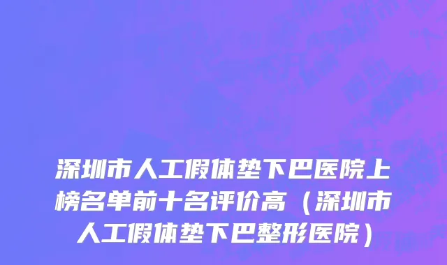 深圳市人工假体垫下巴医院上榜名单前十名评价高（深圳市人工假体垫下巴整形医院）