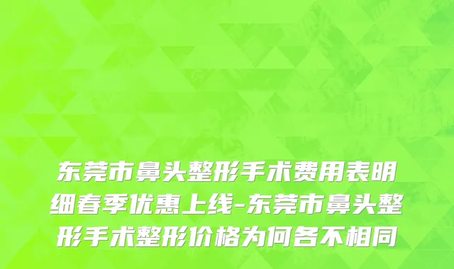 东莞市鼻头整形手术费用表明细春季优惠上线-东莞市鼻头整形手术整形价格为何各不相同