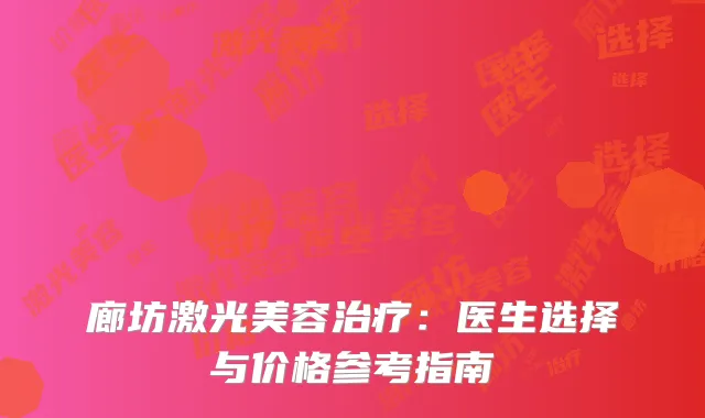 廊坊激光美容治疗：医生选择与价格参考指南