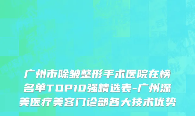 广州市除皱整形手术医院在榜名单TOP10强精选表-广州深美医疗美容门诊部各大技术优势