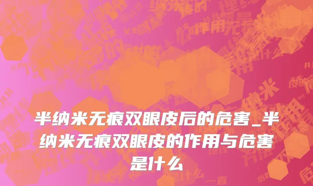 半纳米无痕双眼皮后的危害_半纳米无痕双眼皮的作用与危害是什么
