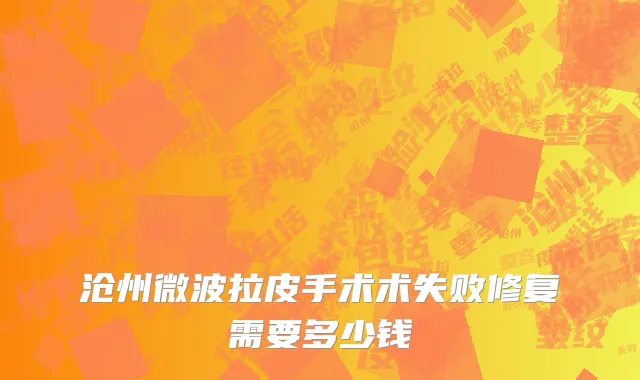 沧州微波拉皮手术术失败修复需要多少钱