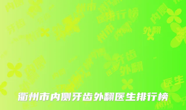 衢州市内侧牙齿外翻医生排行榜