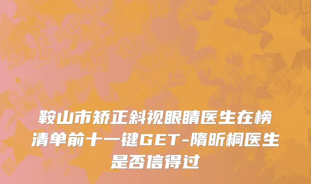 鞍山市矫正斜视眼睛医生在榜清单前十一键GET-隋昕桐医生是否信得过