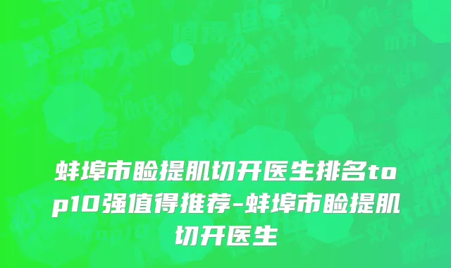 蚌埠市睑提肌切开医生排名top10强值得推荐-蚌埠市睑提肌切开医生