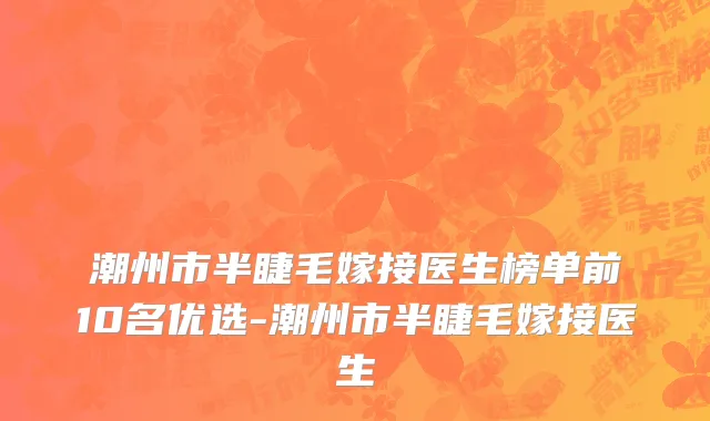 潮州市半睫毛嫁接医生榜单前10名优选-潮州市半睫毛嫁接医生